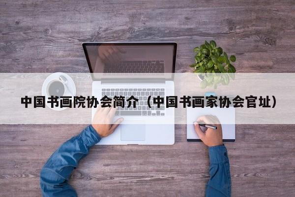 探索中国书画艺术的殿堂，中国书画家协会介绍